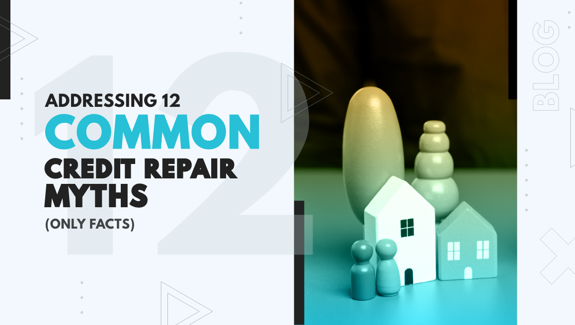Addressing 12 Common Credit Repair Myths [ONLY FACTS]