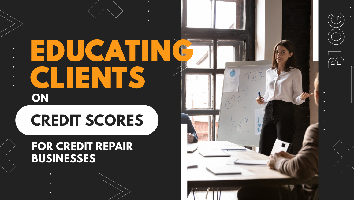 Educating Clients on Credit Scores [For Credit Repair Businesses]
