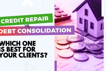 Credit Repair vs. Debt Consolidation: Which One is Best for Your Clients?