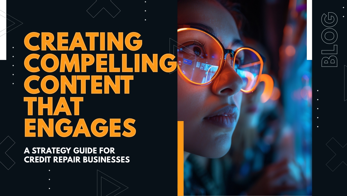 Creating Compelling Content That Engages: A Strategy Guide for Credit Repair Businesses